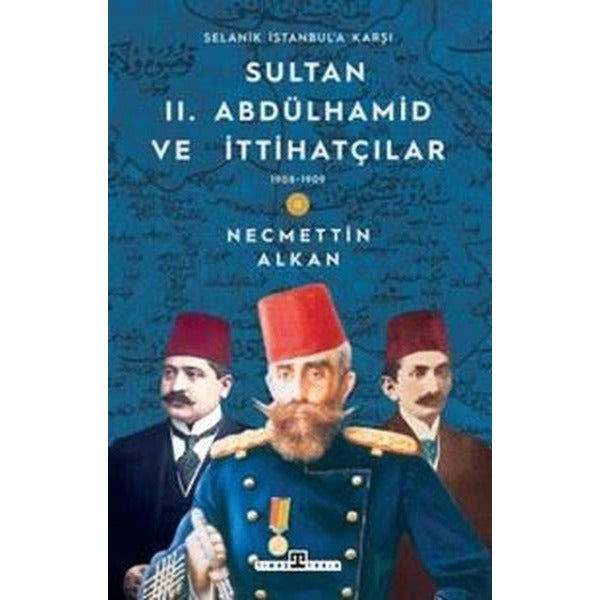 Sultan 2.Abdülhamid ve İttihatçılar & 1908 - 1909 Selanik İstanbul'a Karşı | Timaş Yayınları (İnce Kapak)