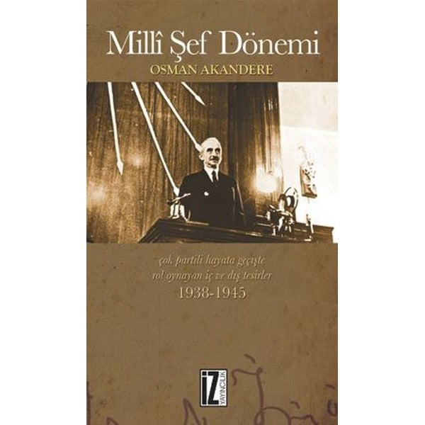 Milli Şef Dönemi - Çok Partili Hayata Geçişte Rol Oynayan İç ve Dış Tesirleri 1938-1945 | İz Yayıncılık