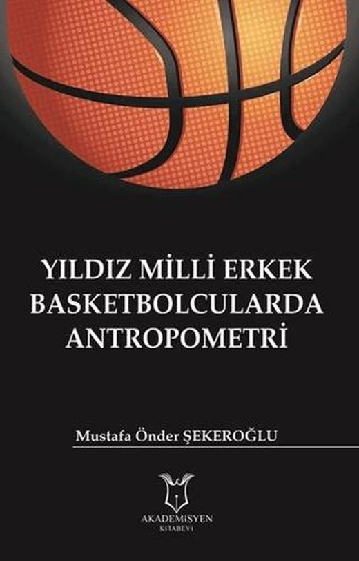 Yıldız Milli Erkek Basketbolcularda Antropometri | Akademisyen Kitabevi (Ciltsiz)