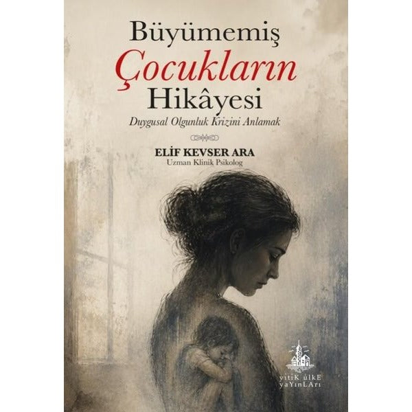 Büyümemiş Çocukların Hikayesi - Duygusal Olgunluk Krizini Anlamak | Yitik Ülke Yayınları (İnce Kapak)