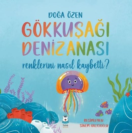 Gökkuşağı Denizanası Renklerini Nasıl Kaybetti? | Luna Yayınları