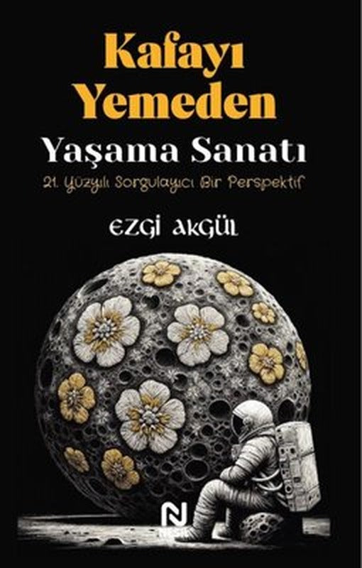 Kafayı Yemeden Yaşama Sanatı - 21. Yüzyılı Sorgulayıcı Bir Perspektif | Nesil Yayınları (İnce Kapak)