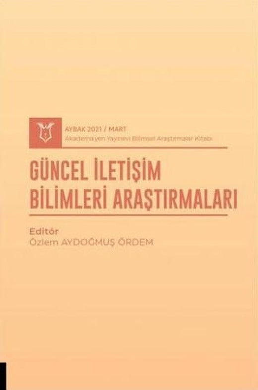 Güncel İletişim Bilimleri Araştırmaları (AYBAK 2021 Mart) | Akademisyen Kitabevi (Ciltsiz)