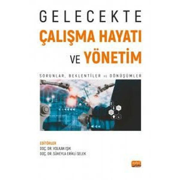 Gelecekte Çalışma Hayatı ve Yönetim - Sorunlar Beklentiler ve Dönüşümler | Nobel Bilimsel Eserler (İnce Kapak)