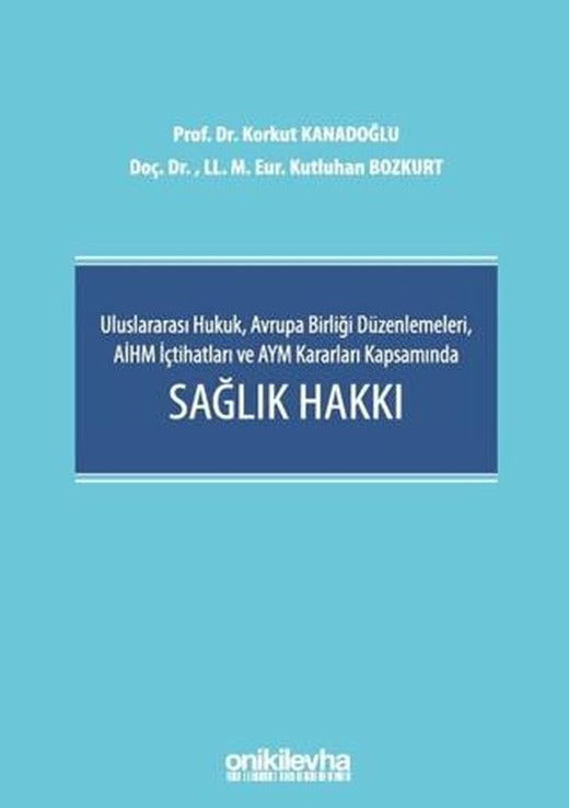 Uluslararası Hukuk, Avrupa Birliği Düzenlemeleri, AİHM İçtihatları ve AYM Kararları Kapsamında Sağlık Hakkı | On İki Levha Yayınları (Ciltli)