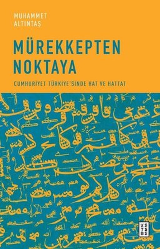 Mürekkepten Noktaya - Cumhuriyet Türkiye'sinde Hat ve Hattat | Ketebe Yayınları