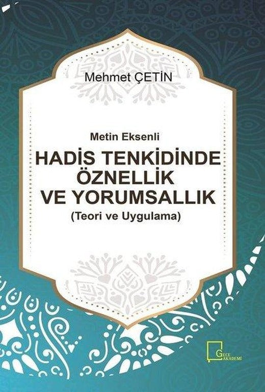 Metin Eksenli Hadis Tenkidinde Öznellik ve Yorumsallık (Teori ve Uygulama) | Gece Akademi (İnce Kapak)