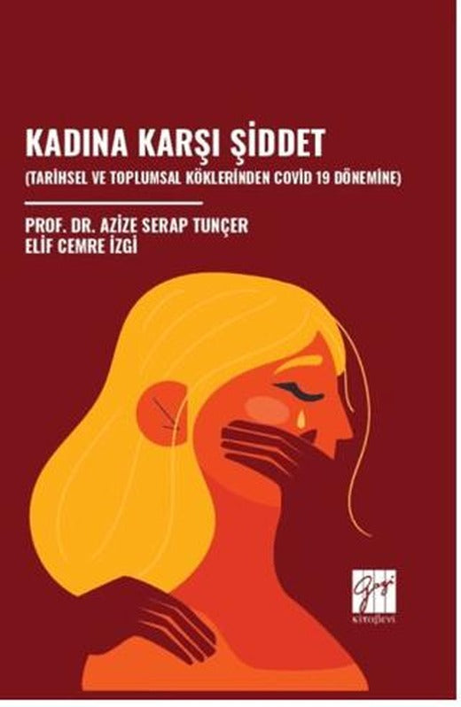 Kadına Karşı Şiddet (Tarihsel Ve Toplumsal Köklerinden Covid 19 Dönemine) | Gazi Kitabevi (Ciltsiz)
