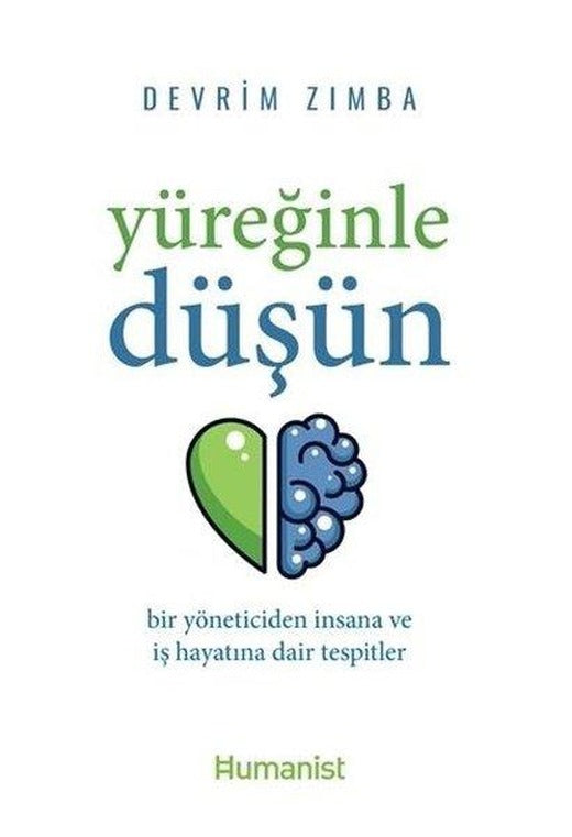 Yüreğinle Düşün: Bir Yöneticiden İnsana ve İş Hayatına Dair Tespitler | Humanist Kitap Yayıncılık (İnce Kapak)