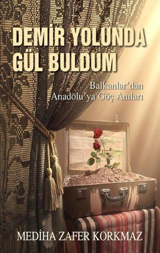 Demir Yolunda Gül Buldum - Balkanlar'dan Anadolu'ya Göç Anıları | Tunç Yayıncılık (İnce Kapak)