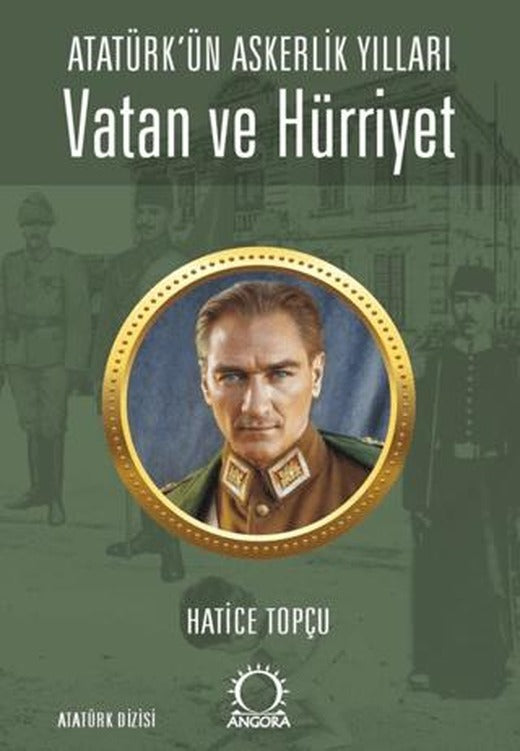 Vatan ve Hürriyet – Atatürk’ün Askerlik Yılları | Angora Kitapları (Ciltsiz)