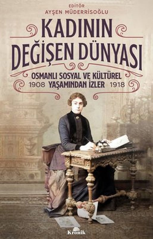 Kadının Değişen Dünyası: Osmanlı Sosyal ve Kültürel Yaşamından İzler 1908-1918 | Kronik Kitap