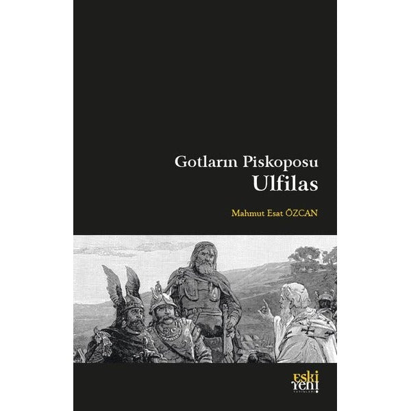 Gotların Piskoposu Ulfilas | Eskiyeni Yayınları (İnce Kapak)