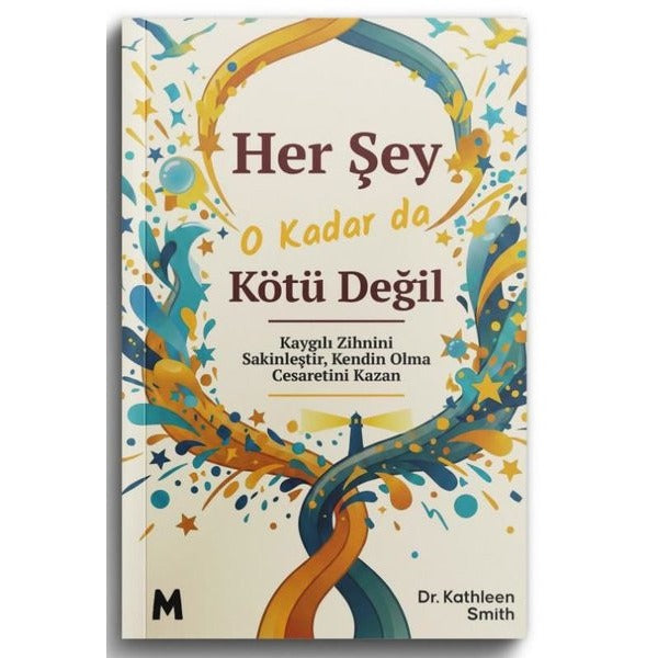 Her Şey O Kadar da Kötü Değil - Kaygılı Zihnini Sakinleştir Kendin Olma Cesaretini Kazan | Mabel Kitap (İnce Kapak)