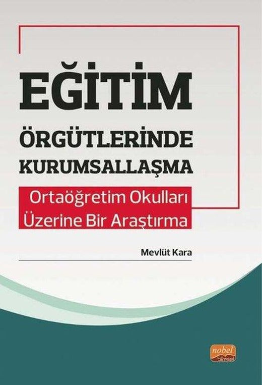Eğitim Örgütlerinde Kurumsallaşma - Ortaöğretim Okulları Üzerine Bir Araştırma | Nobel Bilimsel Eserler (İnce Kapak)