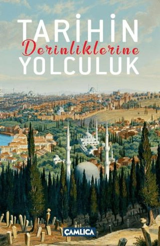 Tarihin Derinliklerine Yolculuk | Çamlıca Basım Yayın (Ciltsiz)