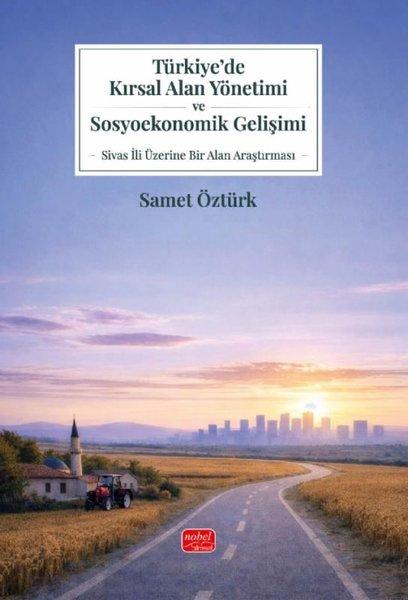 Türkiye'de Kırsal Alan Yönetimi ve Sosyoekonomik Gelişimi - Sivas İli Üzerine Bir Alan Araştırması | Nobel Bilimsel Eserler (İnce Kapak) - Resim 1