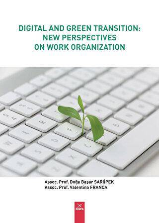 Digital And Green Transition: New Perspectives On Work Organization - Doç. Dr. Doğa Başar Sarıipek kitap kapağı