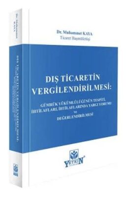 Dış Ticaretin Vergilendirilmesi: Gümrük Yükümlülüğünün Tespiti, İhtilafları, İhtilaflarında Yargı Yo - Muhammet Kaya kitap kapağı