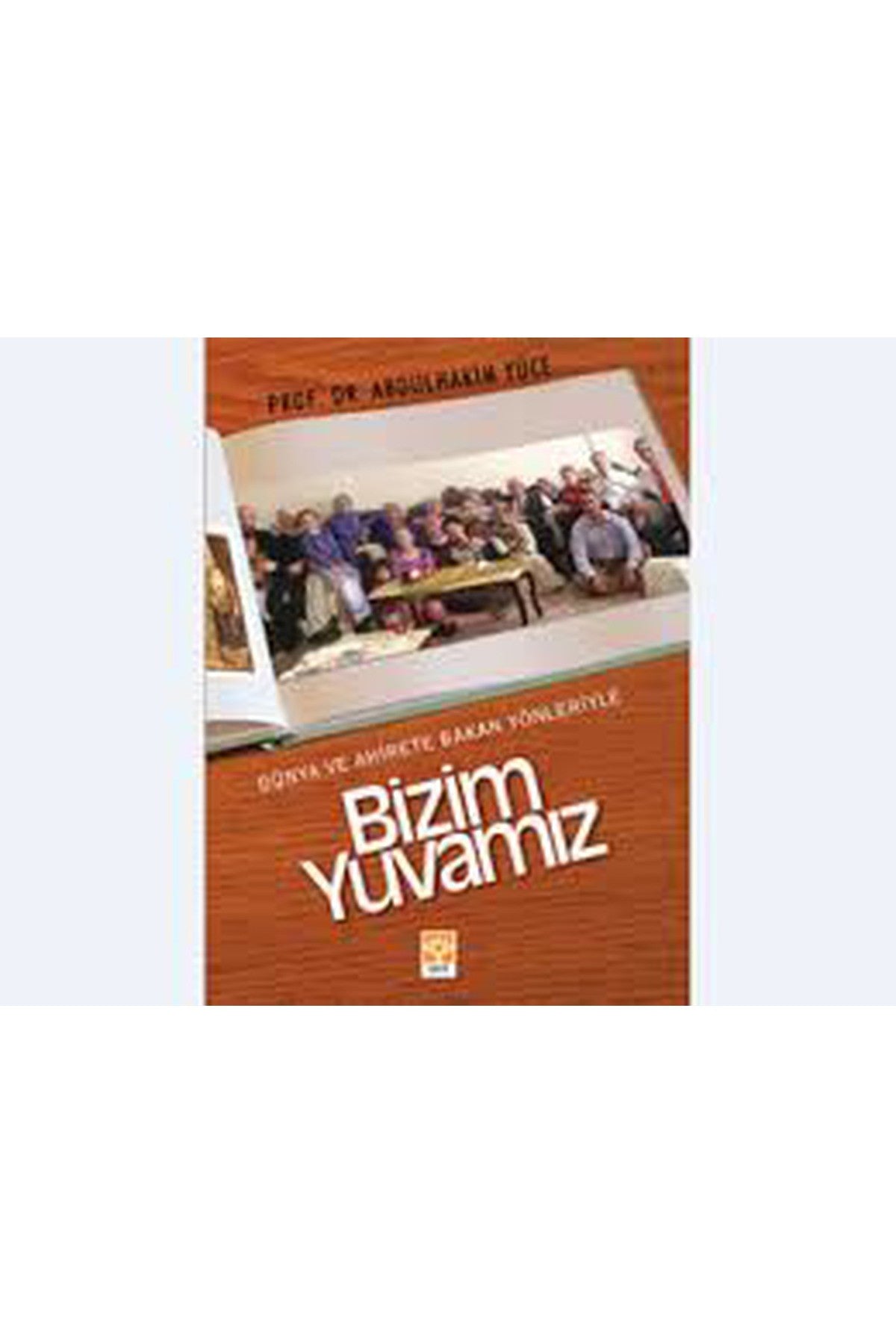 Dünya Ve Ahirete Bakan Yönleriyle Bizim Yuvamız - Prof. Dr. Abdülhakim Yüce kitap kapağı