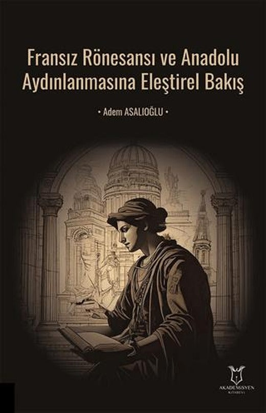 Fransız Rönesansı ve Anadolu Aydınlanmasına Eleştirel Bakış | Akademisyen Kitabevi (Ciltsiz)