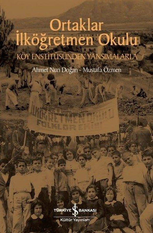 Ortaklar İlköğretmen Okulu - Köy Enstitüsünden Yansımalarla | İş Bankası Kültür Yayınları (İnce Kapak)