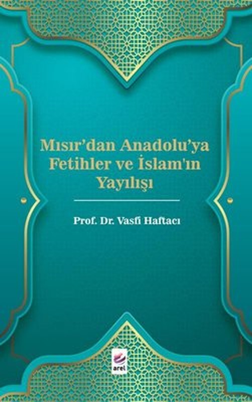 Mısır'dan Anadolu'ya Fetihler ve İslam'ın Yayılışı | Arel Kitap (İnce Kapak)