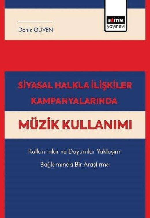 Siyasal Halkla İlişkiler Kampanyalarında Müzik Kullanımı Kullanımlar ve Doyumlar Yaklaşımı Bağlamınd | Eğitim Yayınevi (İnce Kapak)