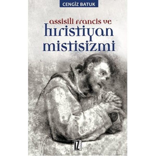 Assisili Francis ve Hıristiyan Mistisizmi | İz Yayıncılık - Araştırma-İnceleme Dizisi (İnce Kapak)