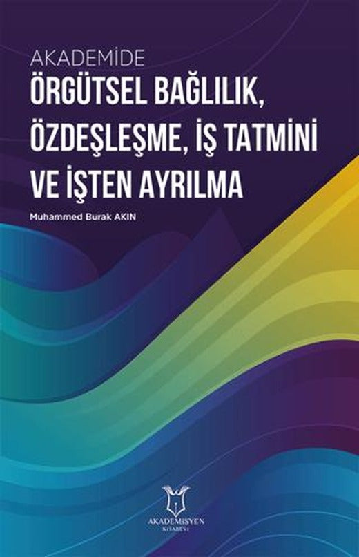 Akademide Örgütsel Bağlılık, Özdeşleşme, İş Tatmini ve İşten Ayrılma | Akademisyen Kitabevi (Ciltsiz)