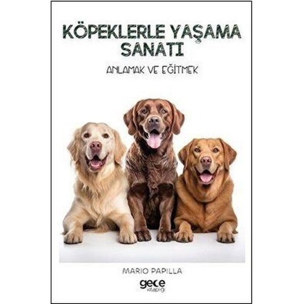 Köpeklerle Yaşama Sanatı - Anlamak ve Eğitmek | Gece Kitaplığı (İnce Kapak)
