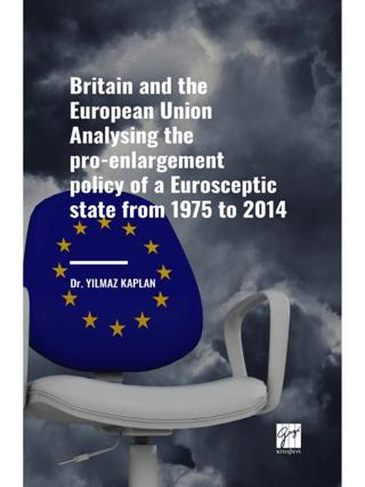 Britain and the European Union Analysing the Pro-enlargement Policy of a Eurosceptic State from 1975 to 2014 | Gazi Kitabevi (Ciltsiz)