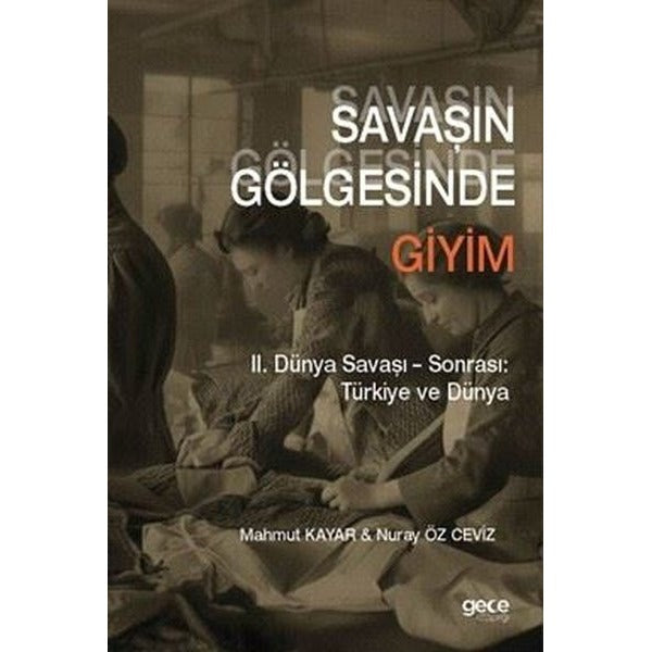 Savaşın Gölgesinde Giyim - 2. Dünya Savaşı Sonrası Türkiye ve Dünya | Gece Kitaplığı (İnce Kapak)