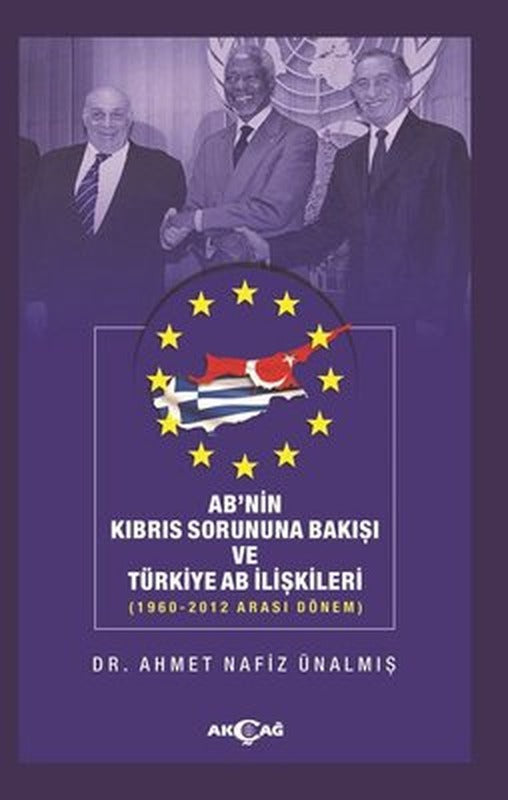 Ab'nin Kıbrıs Sorununa Bakışı ve Türkiye AB İlişkileri: 1960-2012 Arası Dönem | Akçağ Yayınları