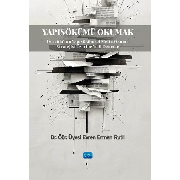 Yapısökümü Okumak - Derrida'nın Yapısökümsel Metin Okuma Stratejisi Üzerine Yedi Deneme | Nobel Akademik Yayıncılık (İnce Kapak)