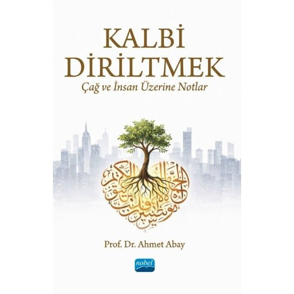 Kalbi Diriltmek: Çağ ve İnsan Üzerine Notlar | Nobel Akademik Yayıncılık (İnce Kapak)