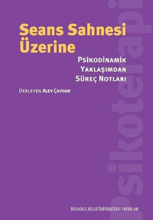 Seans Sahnesi Üzerine - Psikodinamik Yaklaşımdan Süreç Notları | İstanbul Bilgi Üniv.Yayınları (İnce Kapak)