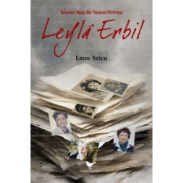 Sınırları Aşan Bir Yazarın Portresi: Leyla Erbil | Günce Yayınları (İnce Kapak)