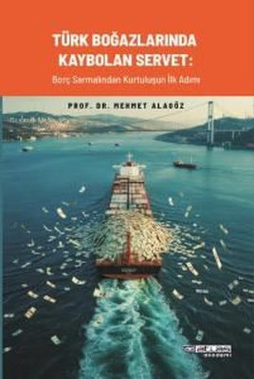 Türk Boğazlarında Kaybolan Servet - Borç Sarmalından Kurtuluşun İlk Adımı | Atlas Akademi Yayınları (İnce Kapak)