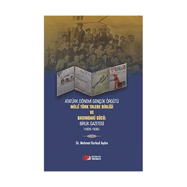 Atatürk Dönemi Gençlik Örğütü Milli Türk Talebe Birliği ve Basındaki Gücü: Birlik Gazetesi (1926-1936) | Berikan Yayınevi (Ciltsiz)