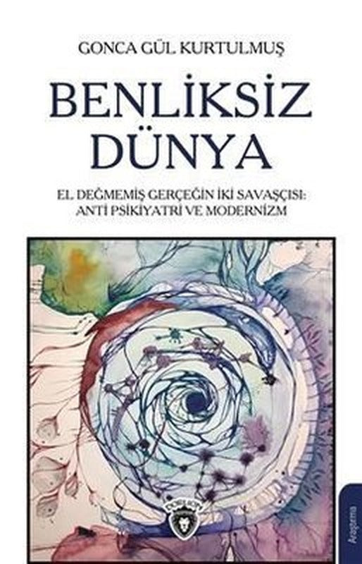 Benliksiz Dünya El Değmemiş Gerçeğin İki Savaşçısı: Antipsikiyatri ve Modernizm | Dorlion Yayınevi