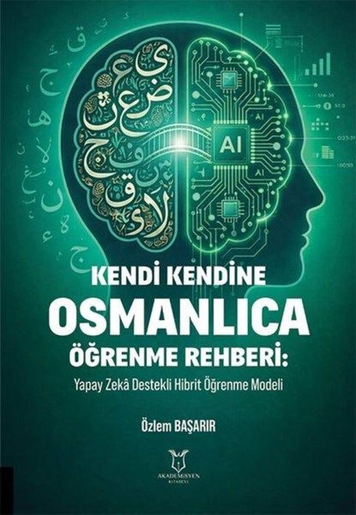 Kendi Kendine Osmanlıca Öğrenme Rehberi - Yapay Zeka Destekli Hibrit Öğrenme Modeli | Akademisyen Kitabevi (İnce Kapak)