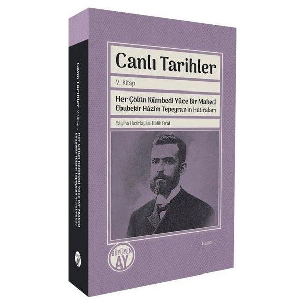 Canlı Tarihler 5. Kitap - Her Çölün Kümbedi Yüce Bir Mabed Ebubekir Hazim Tepeyran'ın Hatıraları | Büyüyenay Yayınları (İnce Kapak )
