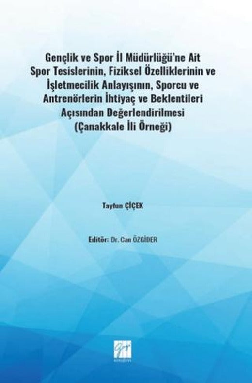 Gençlik ve Spor İl Müdürlüğü'ne Ait Spor Tesislerinin, Fiziksel Özelliklerinin ve İşletmecilik Anlayışının, Sporcu ve Antrenörlerin İhtiyaç ve Beklentileri Açısından Değerlendirilmesi | Gazi Kitabevi (Ciltsiz)