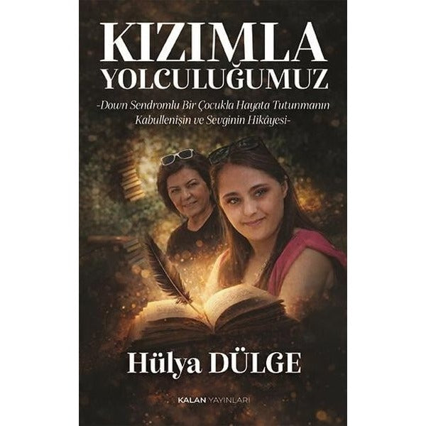 Kızımla Yolculuğumuz - Down Sendromlu Bir Çocukla Hayata Tutunmanın, Kabullenişin ve Sevginin Hikayesi | Kalan Yayınları (İnce Kapak)