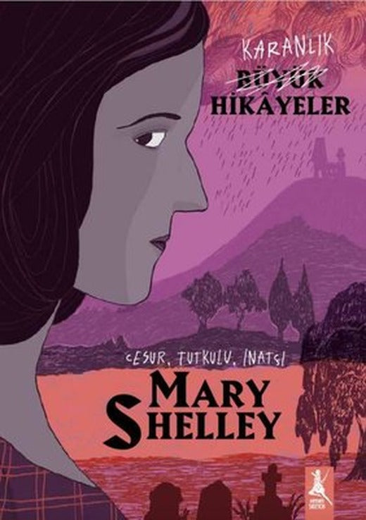 Karanlık Büyük Hikayeler: Mary Shelley - Cesur Tutkulu İnatçı | Artemis Yayınları (İnce Kapak)