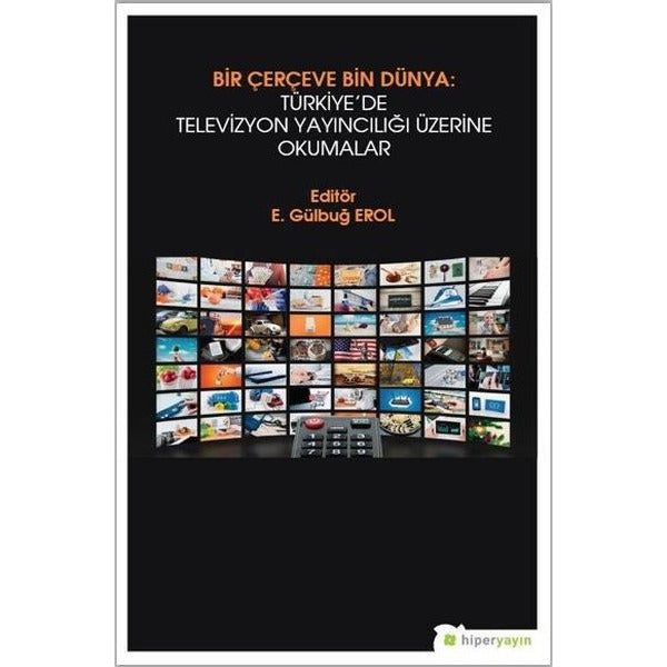 Bir Çerçeve Bin Dünya : Türkiye’de Televizyon Yayıncılığı Üzerine Okumalar