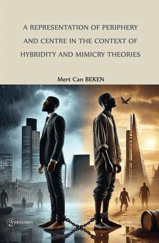 A Representation of Periphery and Centre in the Context of Hybridity and Mimicry Theories: The Grass is Singing (1950) And The Lonely Londoners (1956) | Fenomen Yayıncılık (Ciltsiz)