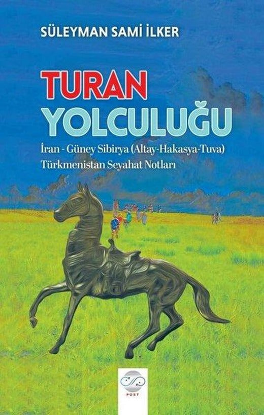 Turan Yolculuğu - İran Güney Sibirya (Altay - Hakasya - Tuva) Türkmenistan Seyahat Notları | Post Yayın (İnce Kapak)