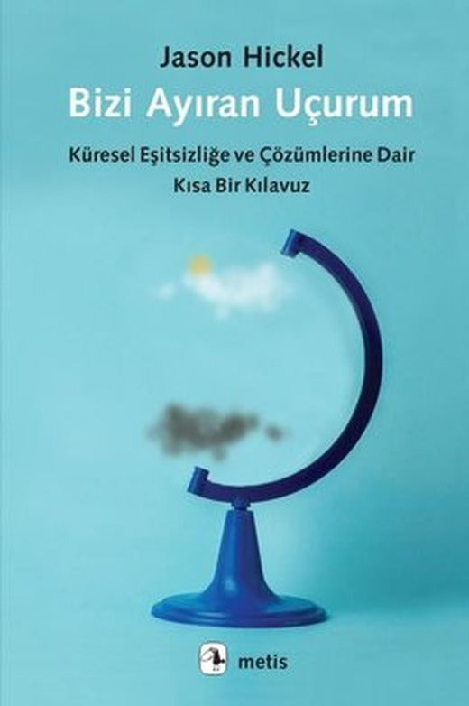 Bizi Ayıran Uçurum - Küresel Eşitsizliğe ve Çözümlerine Dair Kısa Bir Kılavuz | Metis Yayınları